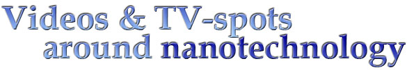 Videos & TV-spots around nanotechnology
